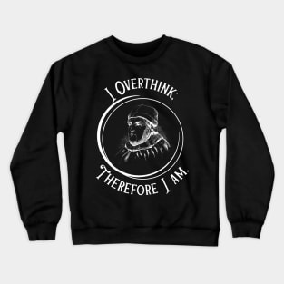 I Overthink Therefore I Am - Funny Philosophy Crewneck Sweatshirt